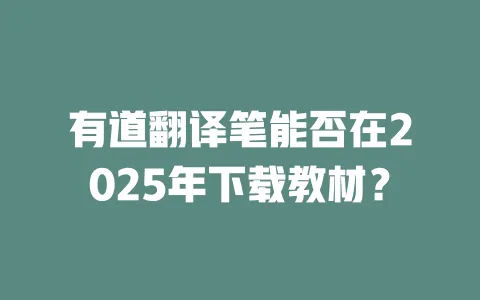 有道翻译笔能否在2025年下载教材? 一
