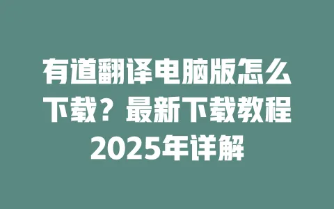 有道翻译电脑版怎么下载?最新下载教程2025年详解 一