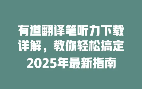 有道翻译笔听力下载详解,教你轻松搞定2025年最新指南 一