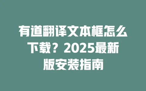 有道翻译文本框怎么下载?2025最新版安装指南 一