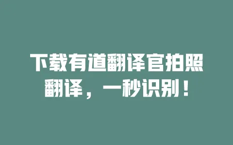 下载有道翻译官拍照翻译，一秒识别！ 一